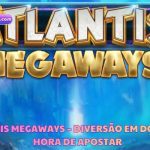 Atlantis Megaways – Diversão em Dobro na Hora de Apostar