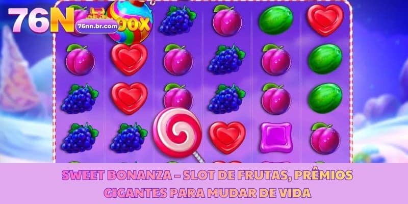 Sweet Bonanza – Slot de Frutas, Prêmios Gigantes para Mudar de Vida